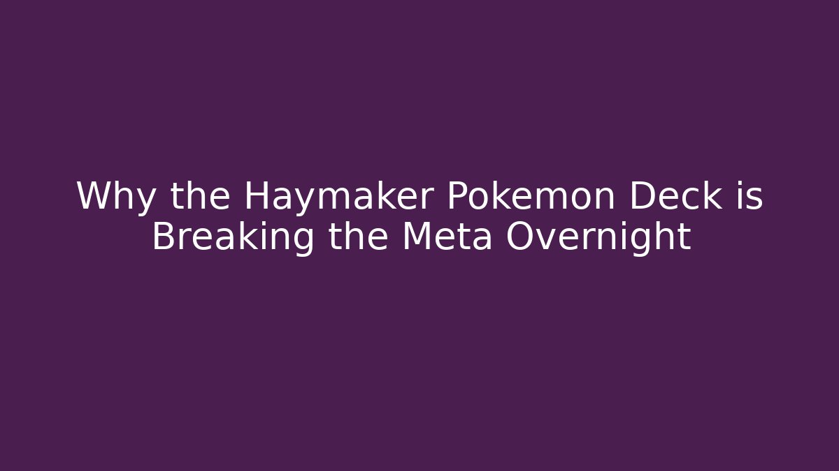 Why the Haymaker Pokémon Deck is Breaking the Meta Overnight