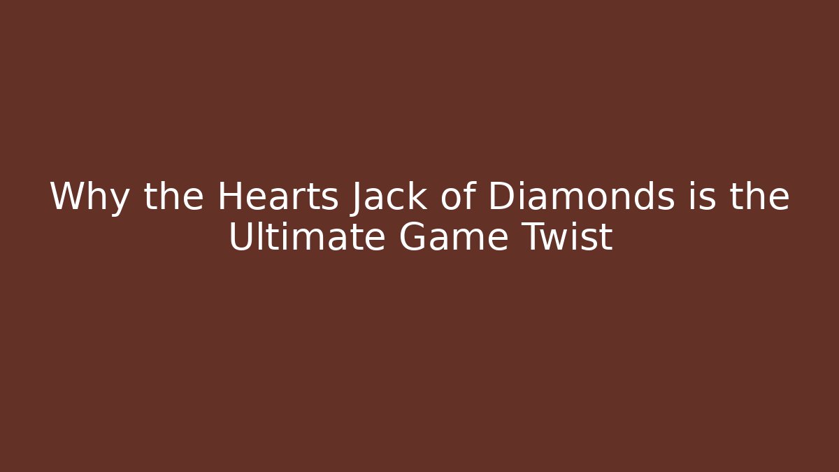 Why the Hearts Jack of Diamonds is the Ultimate Game Twist