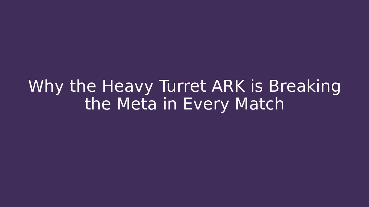 Why the Heavy Turret ARK is Breaking the Meta in Every Match