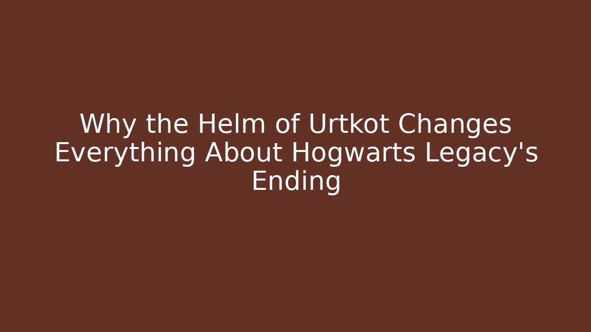 Why the Helm of Urtkot Changes Everything About Hogwarts Legacy's Ending