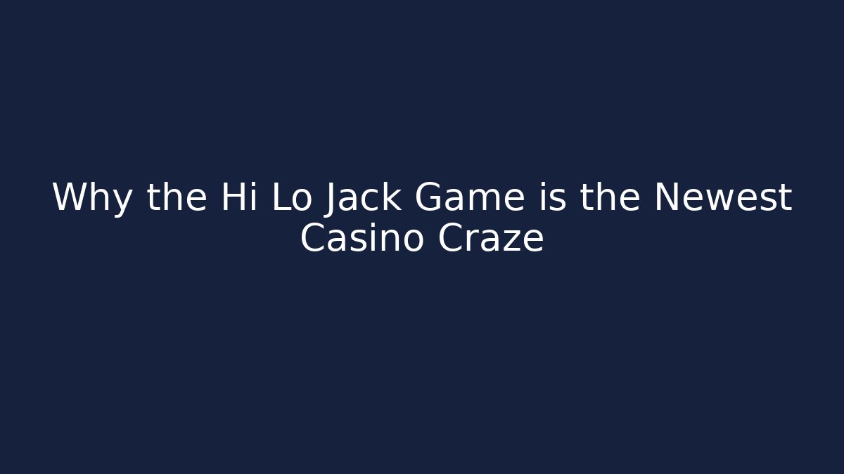 Why the Hi Lo Jack Game is the Newest Casino Craze