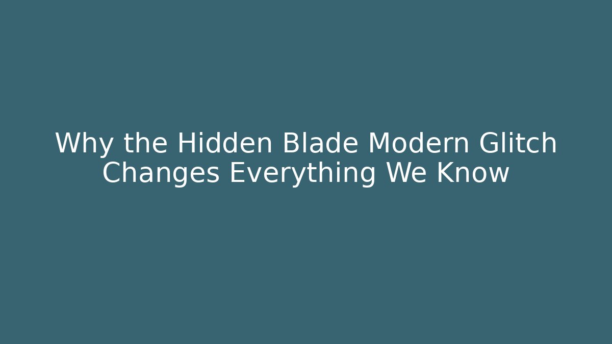 Why the Hidden Blade Modern Glitch Changes Everything We Know