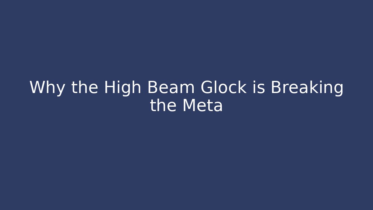 Why the High Beam Glock is Breaking the Meta