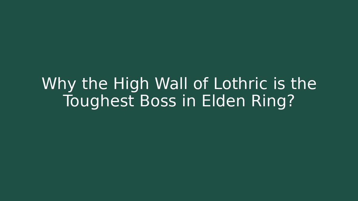 Why the High Wall of Lothric is the Toughest Boss in Elden Ring?