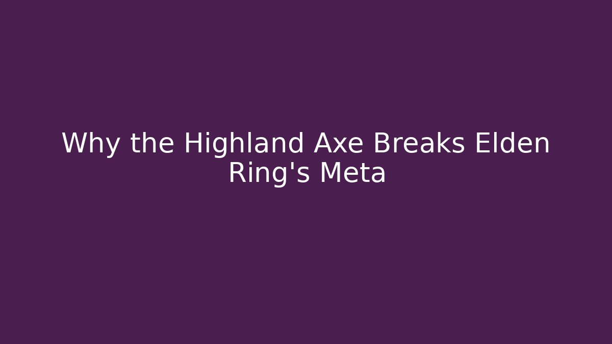 Why the Highland Axe Breaks Elden Ring’s Meta