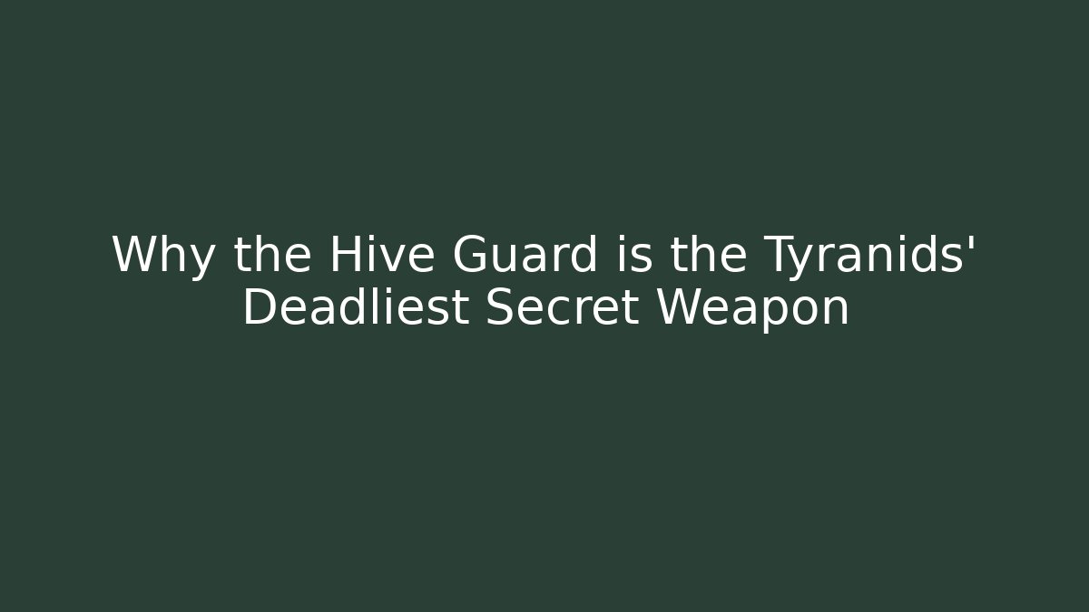 Why the Hive Guard is the Tyranids' Deadliest Secret Weapon