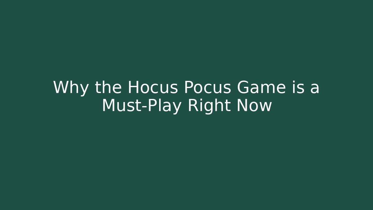 Why the Hocus Pocus Game is a Must-Play Right Now