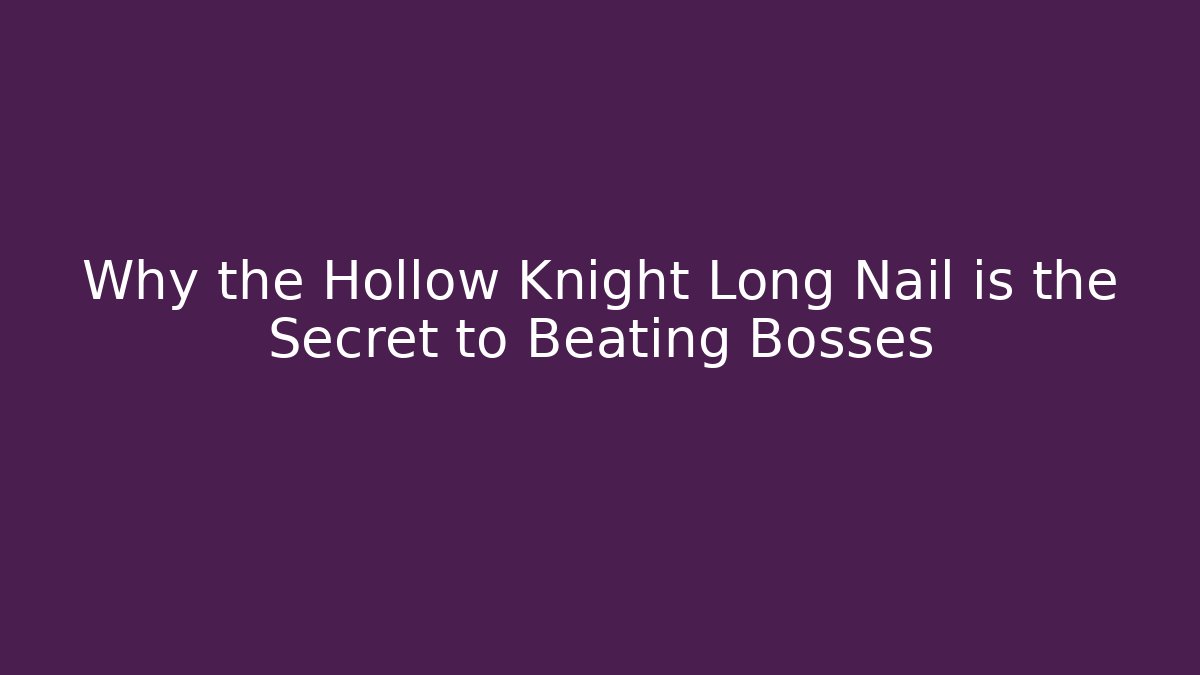 Why the Hollow Knight Long Nail is the Secret to Beating Bosses