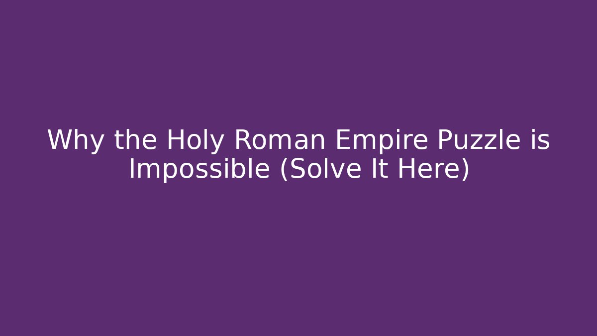 Why the Holy Roman Empire Puzzle is Impossible (Solve It Here)
