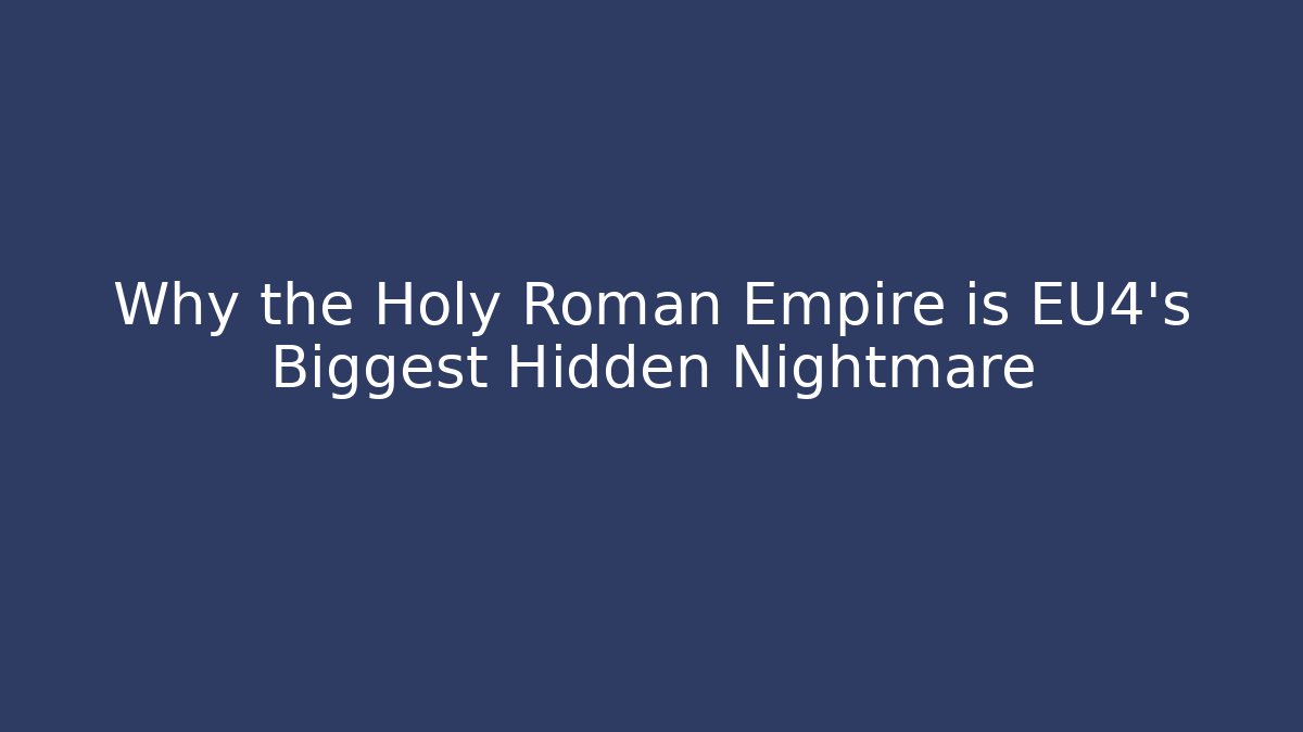 Why the Holy Roman Empire is EU4’s Biggest Hidden Nightmare