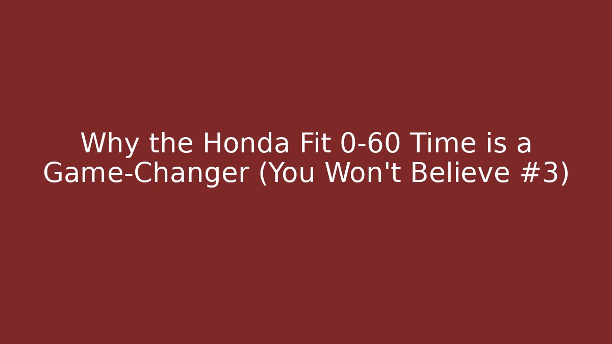 Why the Honda Fit 0-60 Time is a Game-Changer (You Won’t Believe #3)