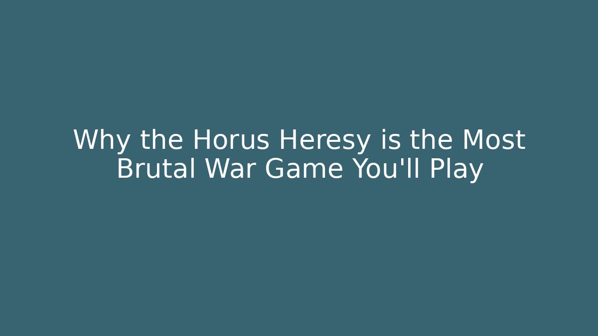 Why the Horus Heresy is the Most Brutal War Game You'll Play
