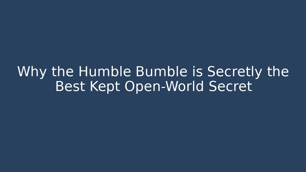 Why the Humble Bumble is Secretly the Best Kept Open-World Secret