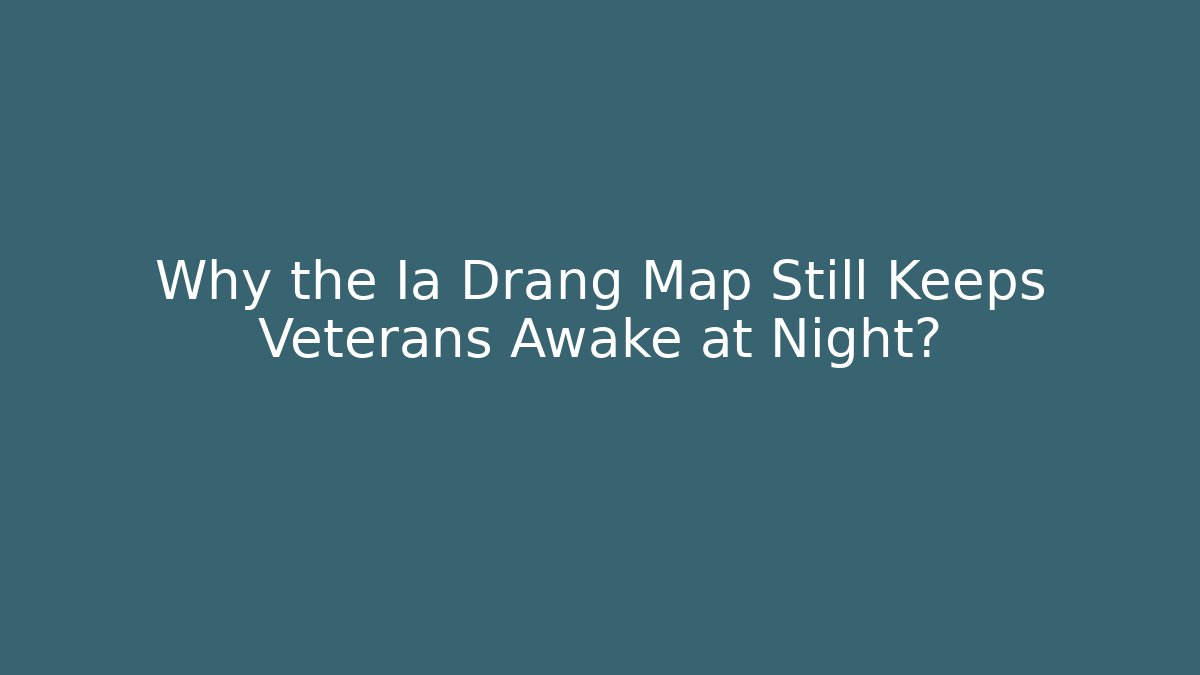 Why the Ia Drang Map Still Keeps Veterans Awake at Night?