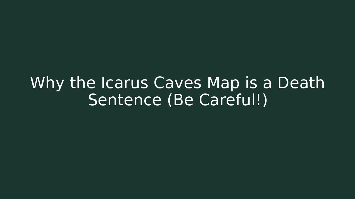 Why the Icarus Caves Map is a Death Sentence (Be Careful!)