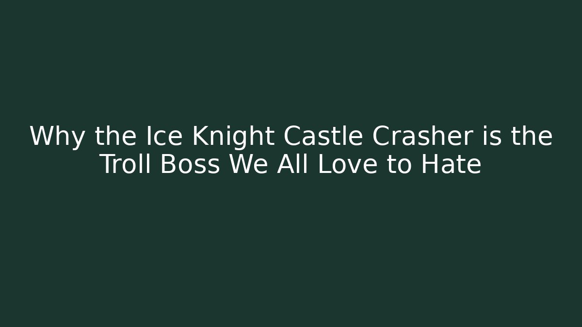 Why the Ice Knight Castle Crasher is the Troll Boss We All Love to Hate