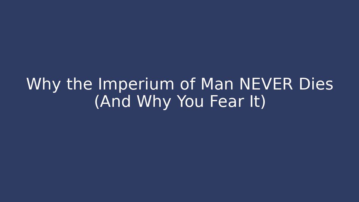 Why the Imperium of Man NEVER Dies (And Why You Fear It)