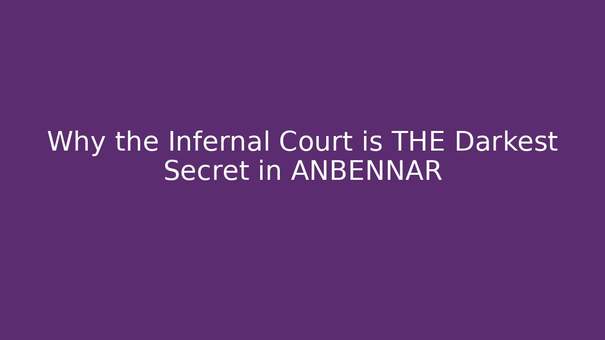 Why the Infernal Court is THE Darkest Secret in ANBENNAR