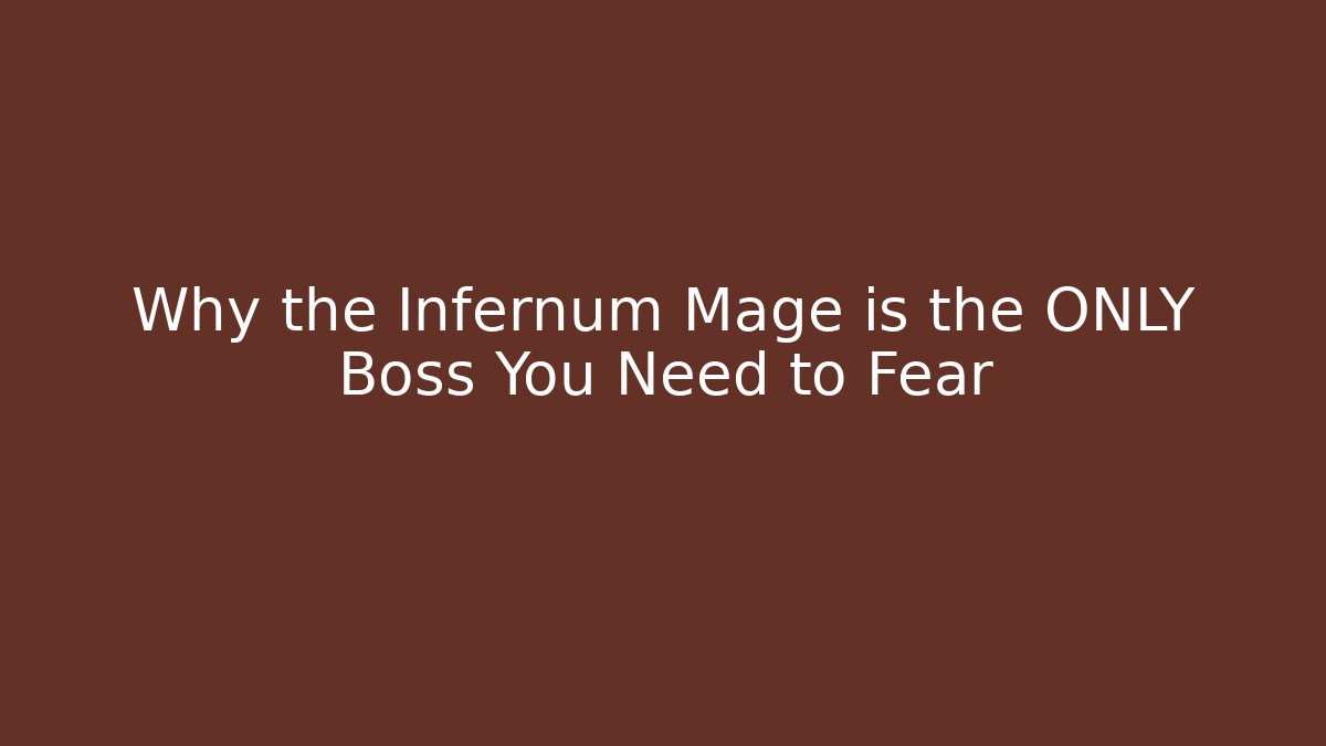 Why the Infernum Mage is the ONLY Boss You Need to Fear