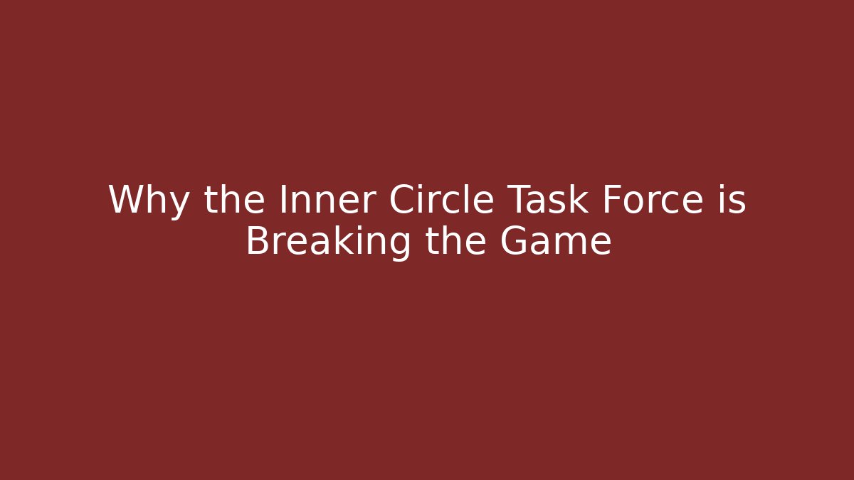 Why the Inner Circle Task Force is Breaking the Game