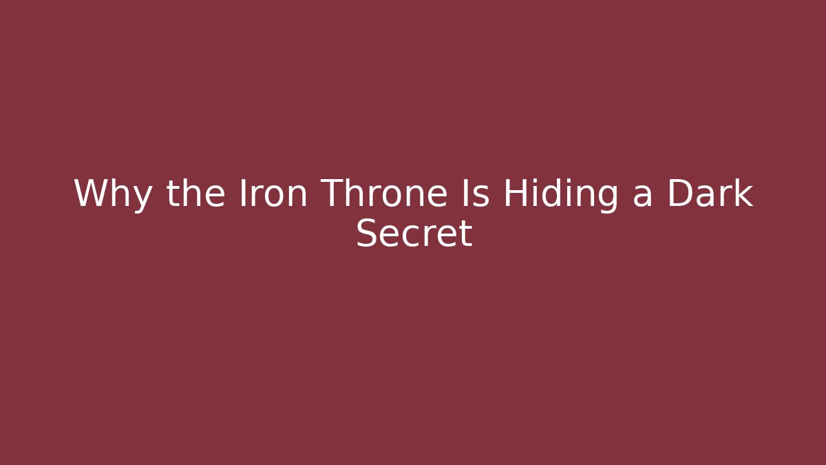 Why the Iron Throne Is Hiding a Dark Secret