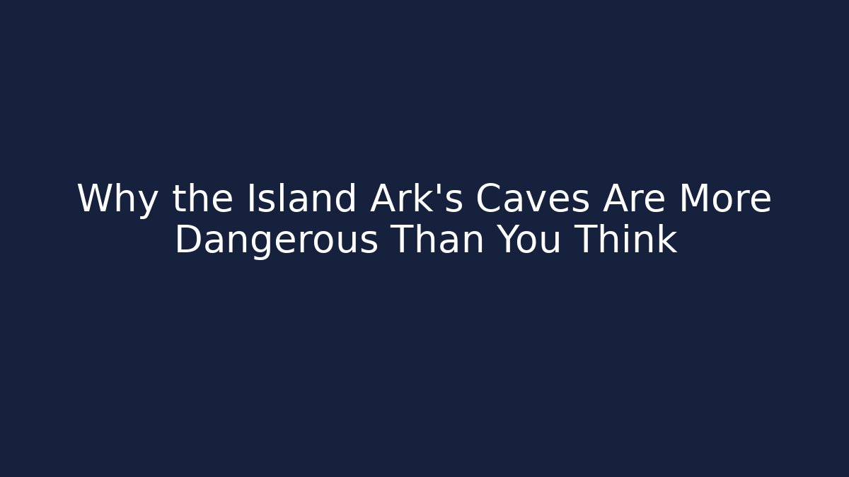 Why the Island Ark's Caves Are More Dangerous Than You Think