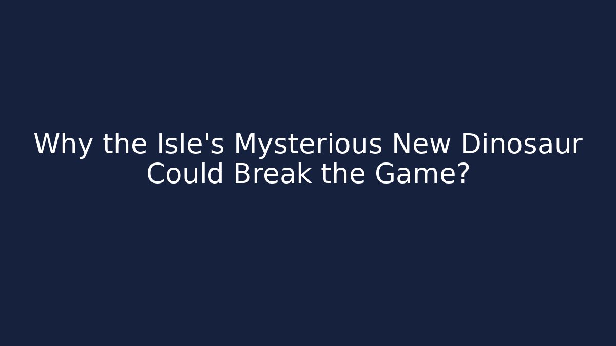 Why the Isle's Mysterious New Dinosaur Could Break the Game?