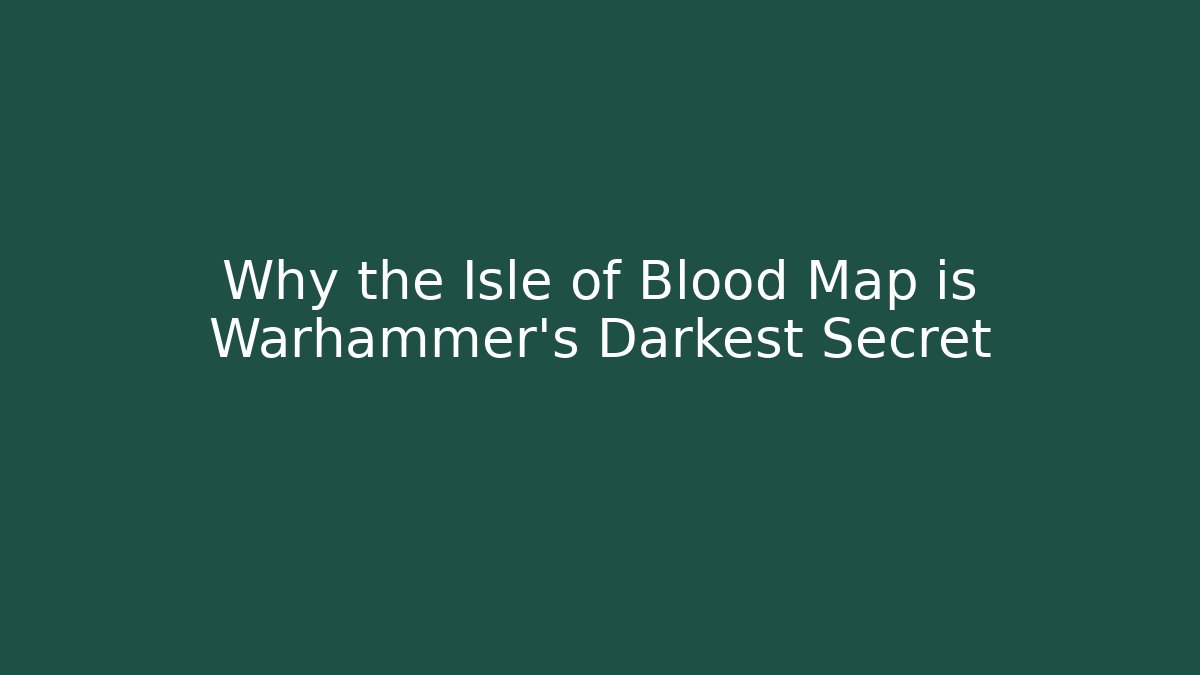 Why the Isle of Blood Map is Warhammer's Darkest Secret