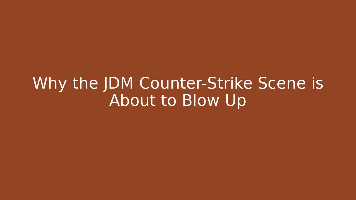 Why the JDM Counter-Strike Scene is About to Blow Up