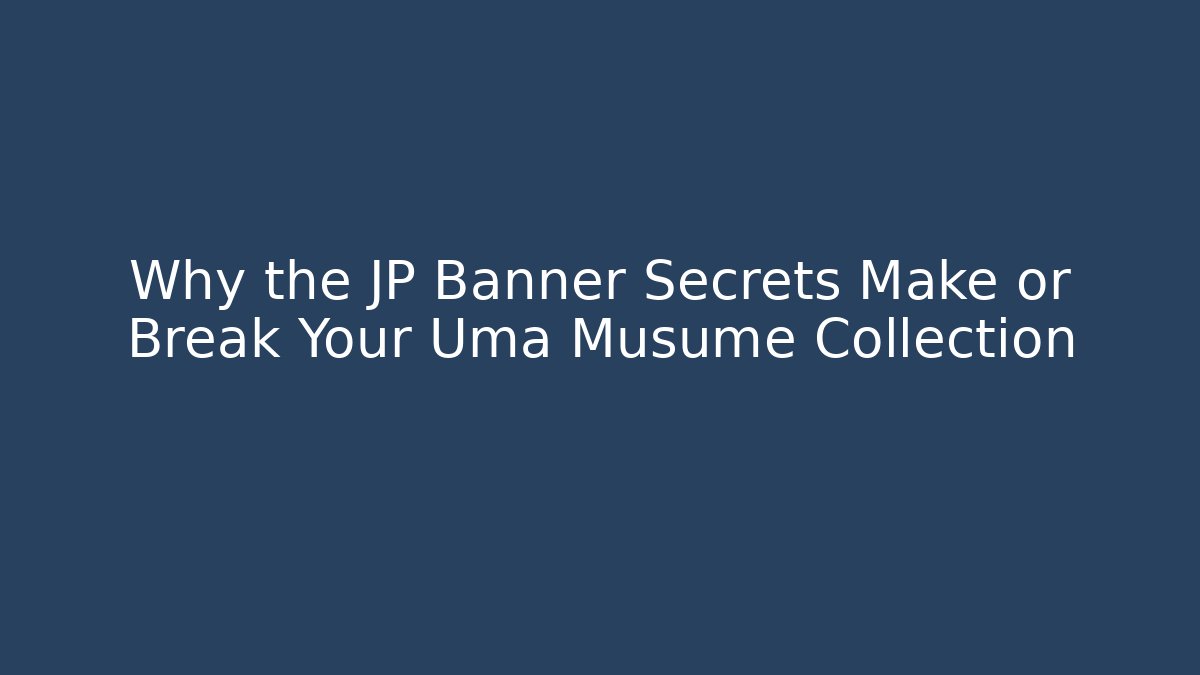 Why the JP Banner Secrets Make or Break Your Uma Musume Collection