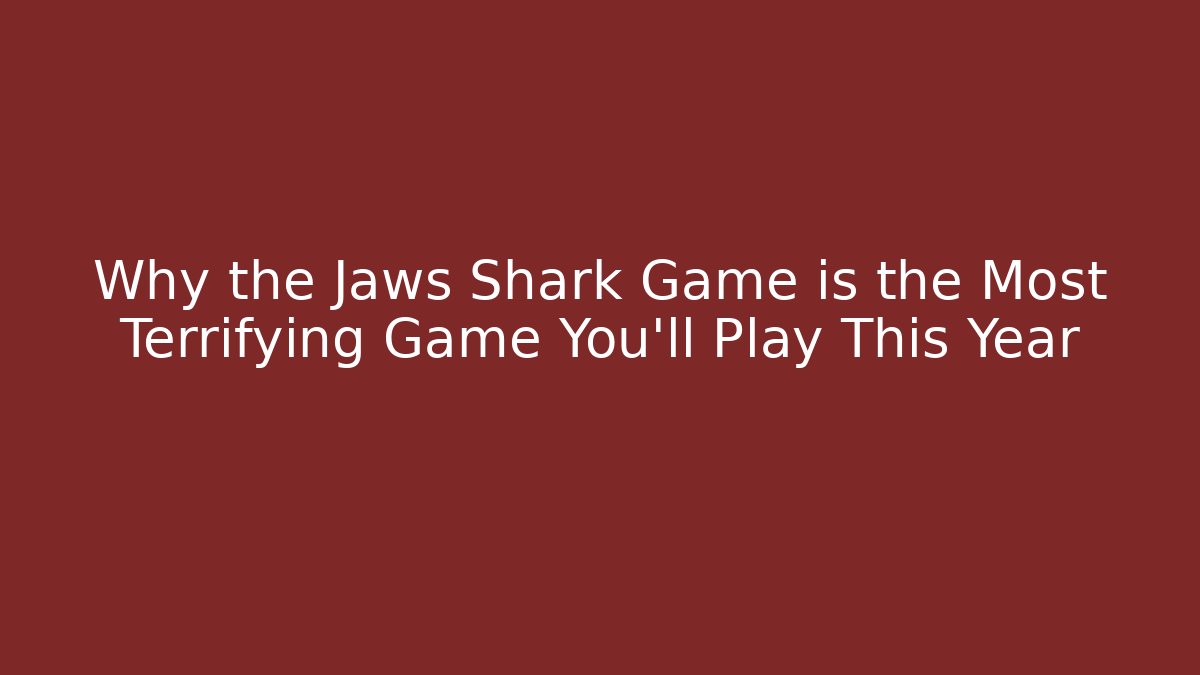 Why the Jaws Shark Game is the Most Terrifying Game You’ll Play This Year