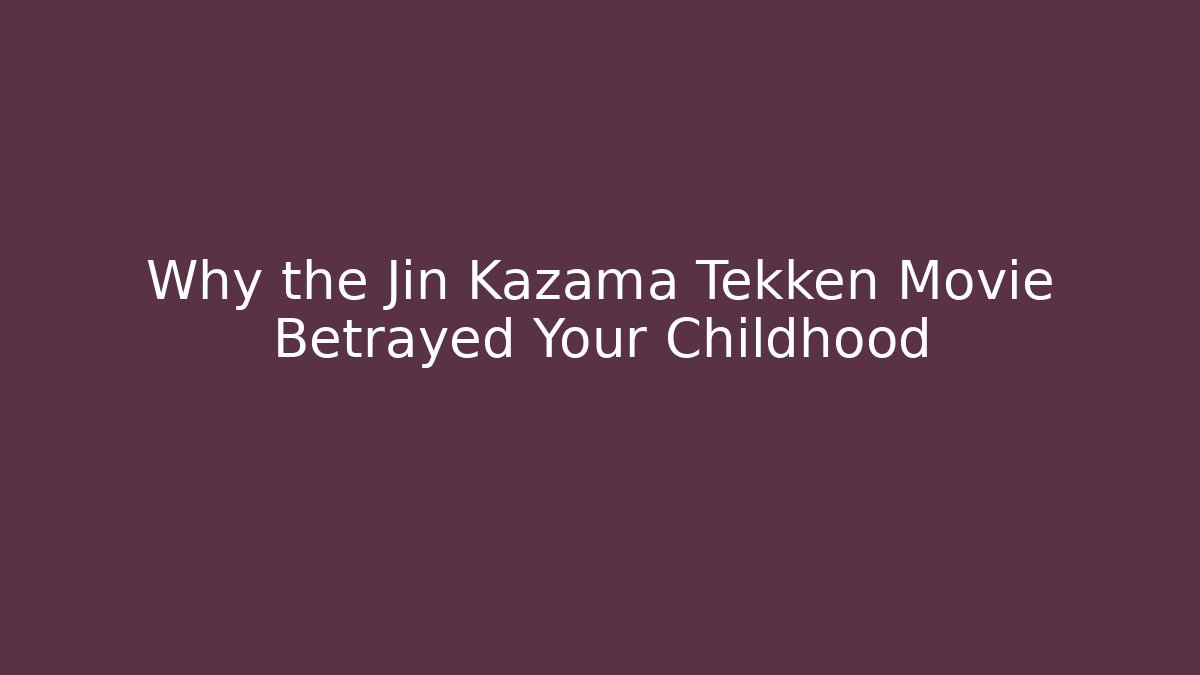 Why the Jin Kazama Tekken Movie Betrayed Your Childhood