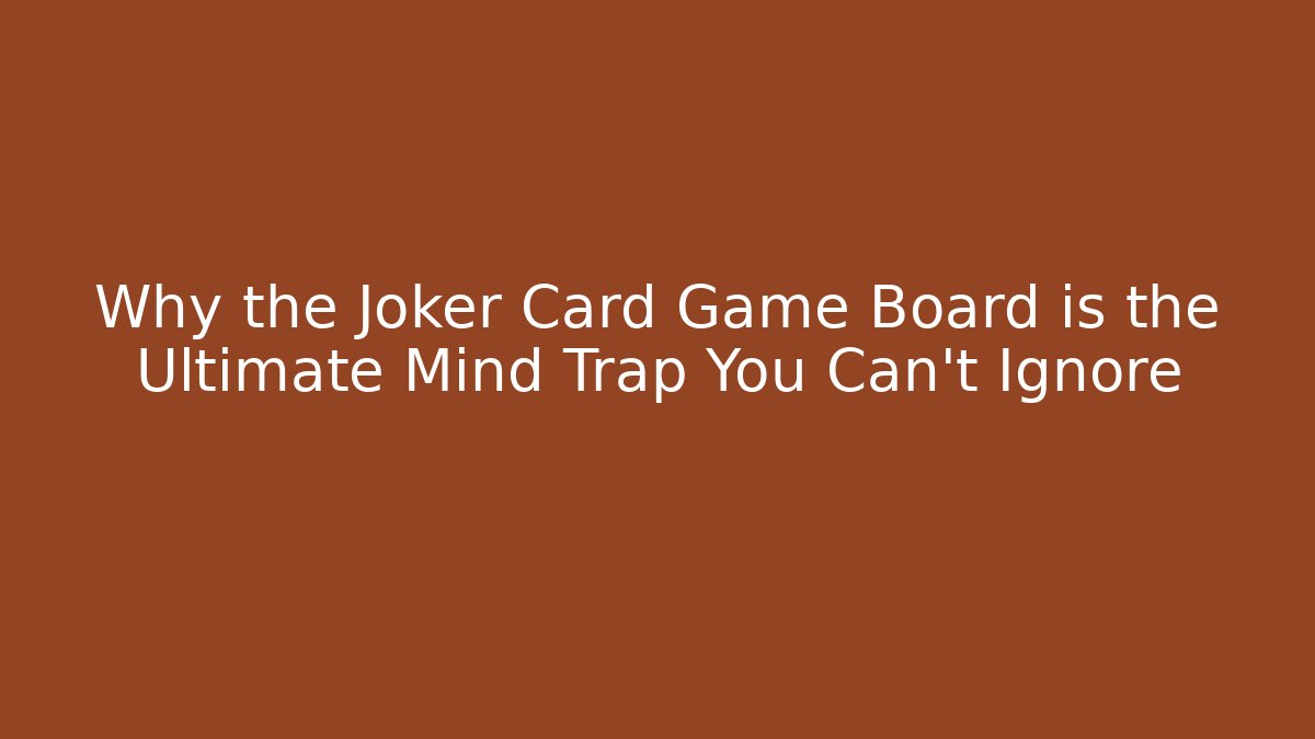 Why the Joker Card Game Board is the Ultimate Mind Trap You Can't Ignore
