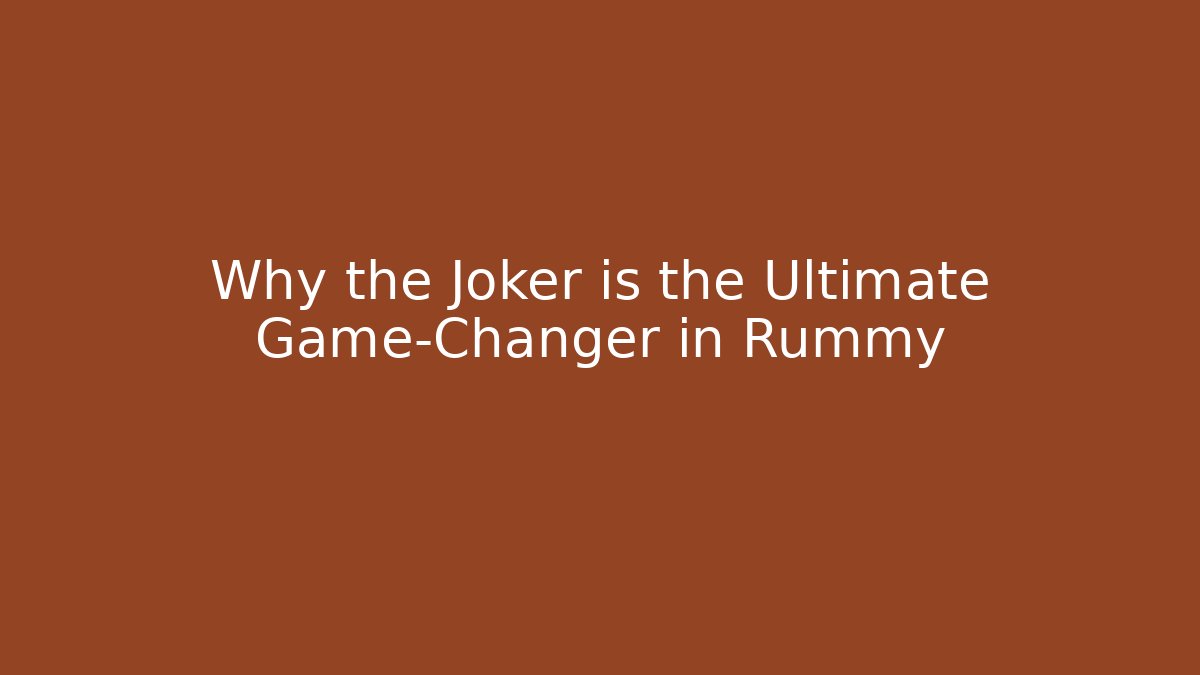 Why the Joker is the Ultimate Game-Changer in Rummy