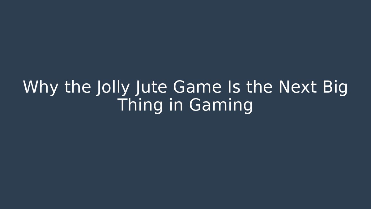 Why the Jolly Jute Game Is the Next Big Thing in Gaming