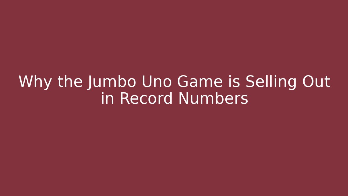 Why the Jumbo Uno Game is Selling Out in Record Numbers