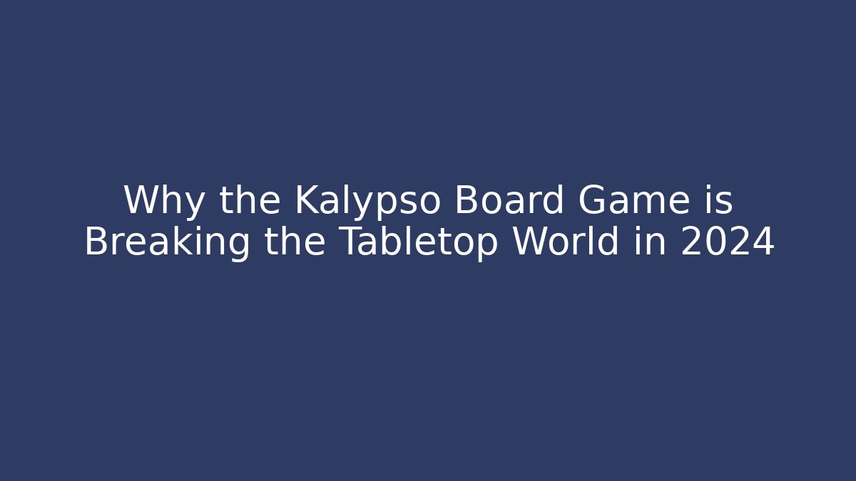 Why the Kalypso Board Game is Breaking the Tabletop World in 2024