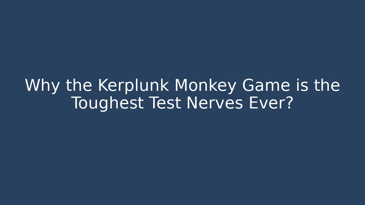 Why the Kerplunk Monkey Game is the Toughest Test Nerves Ever?