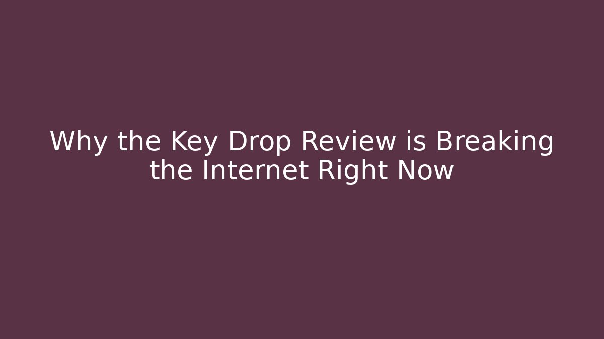 Why the Key Drop Review is Breaking the Internet Right Now - Critter Realm