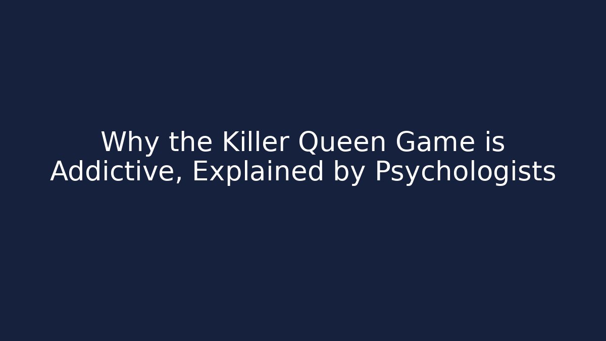 Why the Killer Queen Game is Addictive, Explained by Psychologists