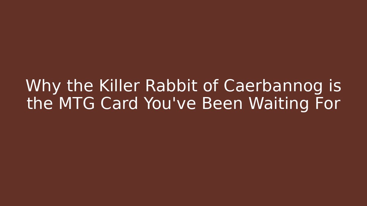 Why the Killer Rabbit of Caerbannog is the MTG Card You've Been Waiting For