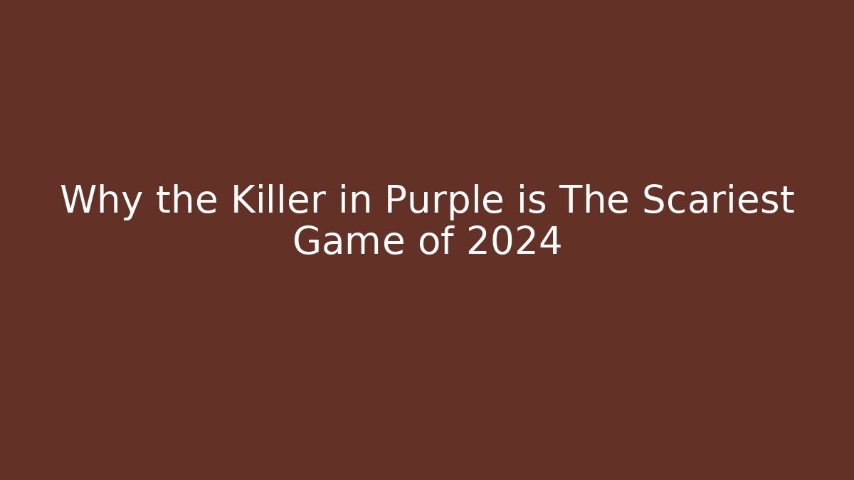 Why the Killer in Purple is The Scariest Game of 2024