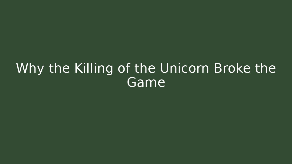 Why the Killing of the Unicorn Broke the Game
