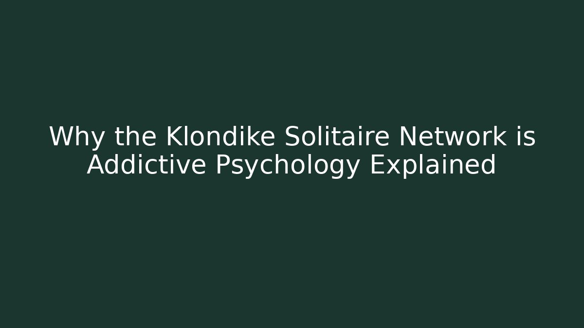 Why the Klondike Solitaire Network is Addictive Psychology Explained