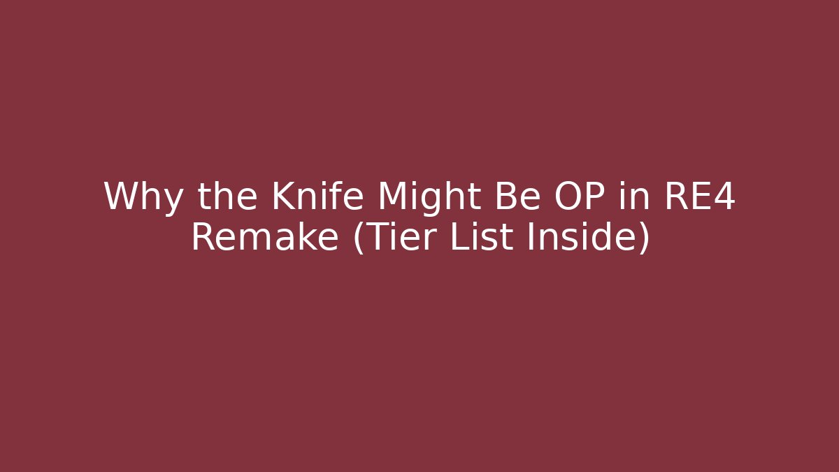 Why the Knife Might Be OP in RE4 Remake (Tier List Inside)