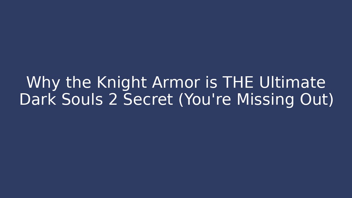 Why the Knight Armor is THE Ultimate Dark Souls 2 Secret (You're Missing Out)