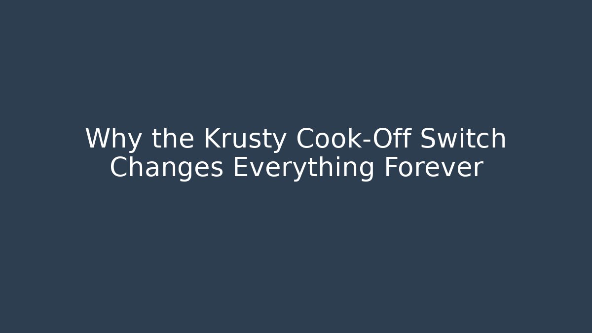 Why the Krusty Cook-Off Switch Changes Everything Forever