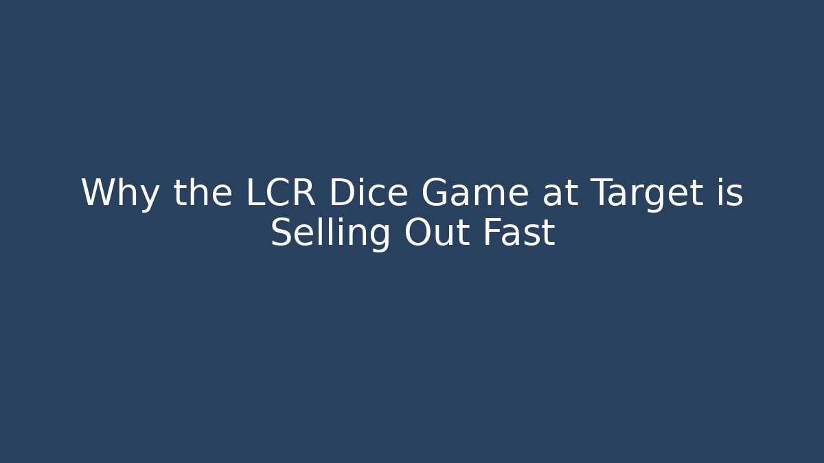 Why the LCR Dice Game at Target is Selling Out Fast