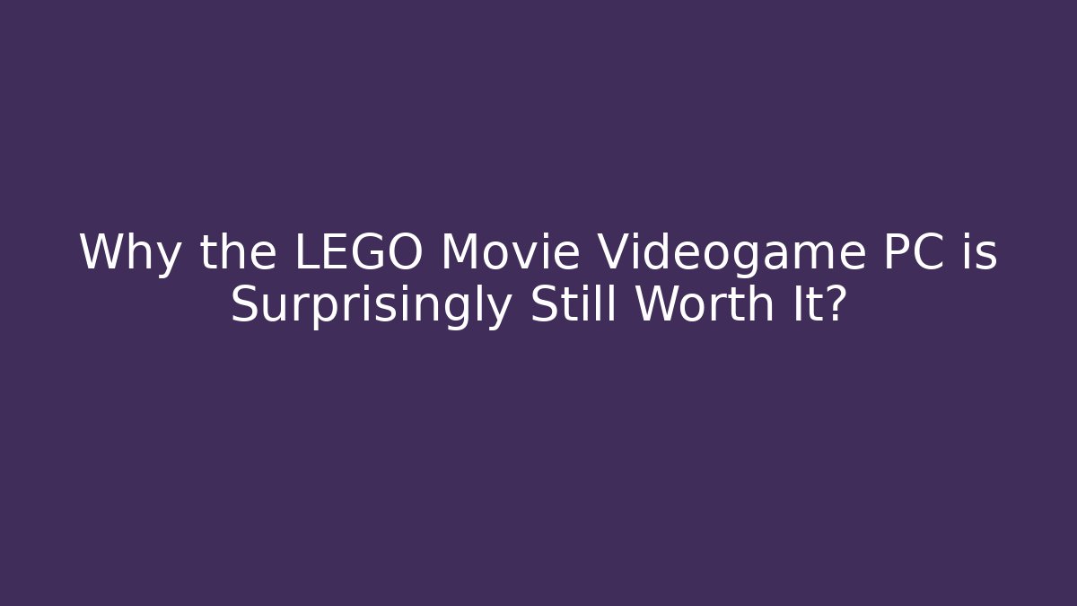Why the LEGO Movie Videogame PC is Surprisingly Still Worth It?