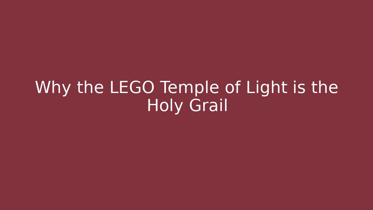 Why the LEGO Temple of Light is the Holy Grail
